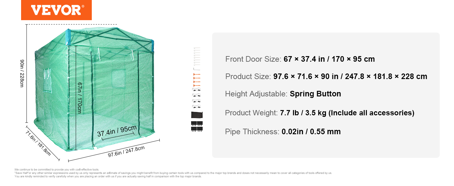 VEVOR pop up greenhouse dimensions: 97.6 x 71.6 x 90 in, front door size: 67 x 37.4 in, weight: 7.7 lb.
